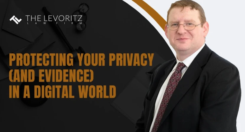 Protecting Your Privacy (And Evidence) In a Digital World